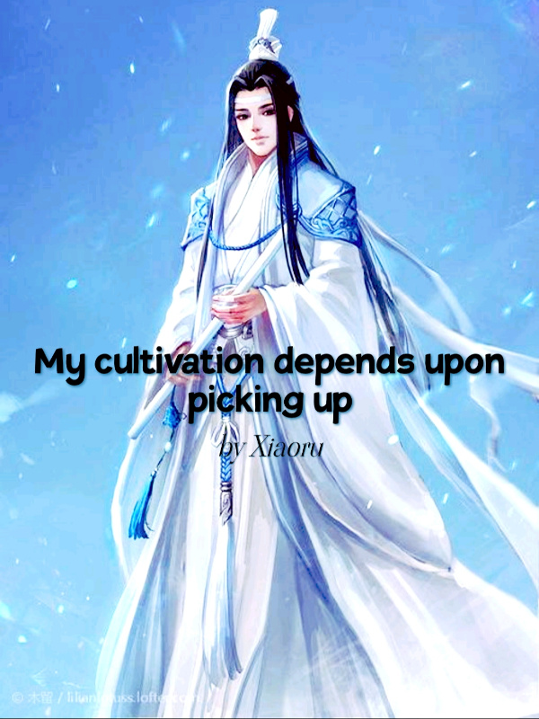My cultivation depends upon picking up