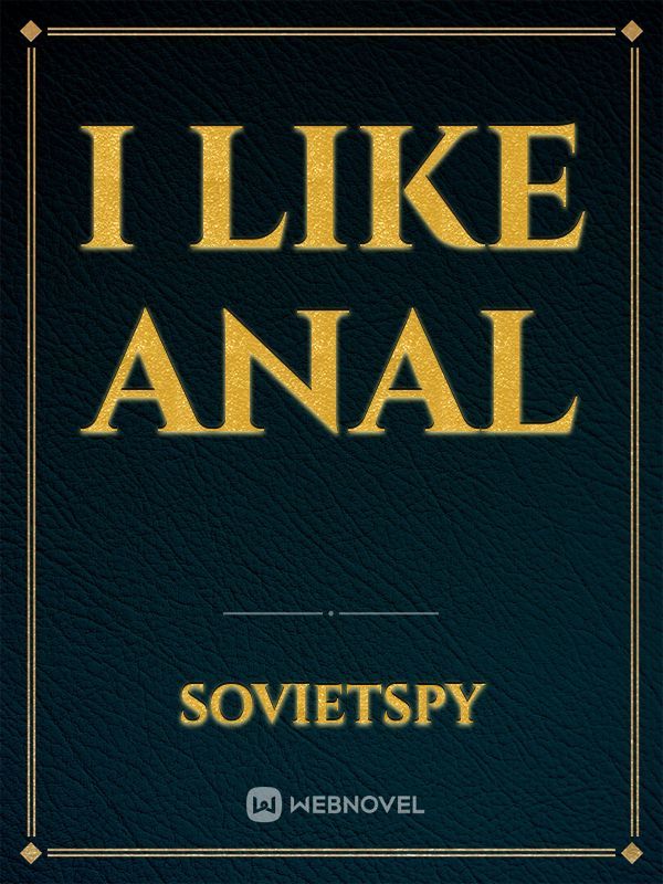 I like anal
