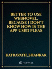Better to use webnovel. Because I don't know how is the app used pleas Book