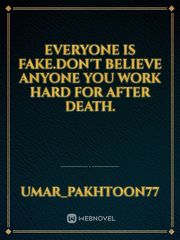 everyone is fake.don't believe anyone you work hard for after death. Book