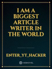 I AM a biggest Article Writer in the world Book