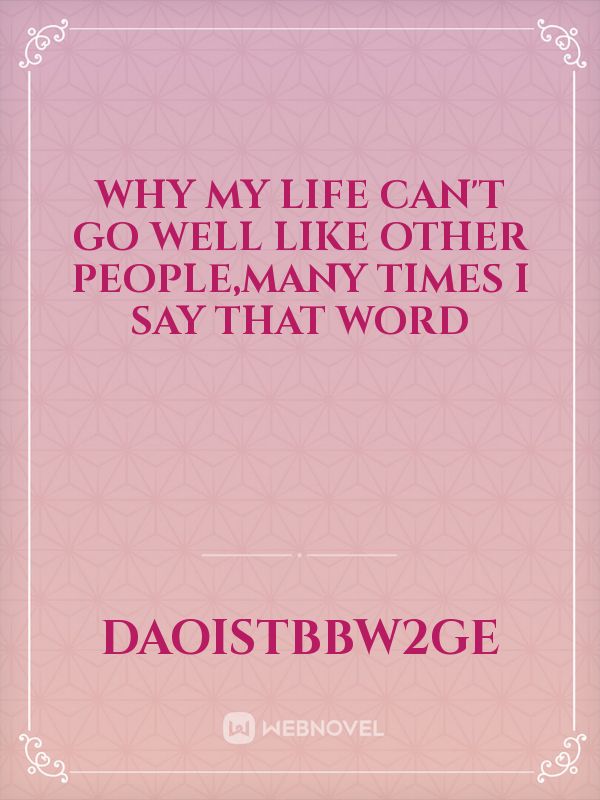why my life can't go well like other people,many times i say that word Book