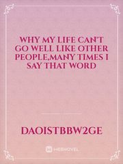 why my life can't go well like other people,many times i say that word Book