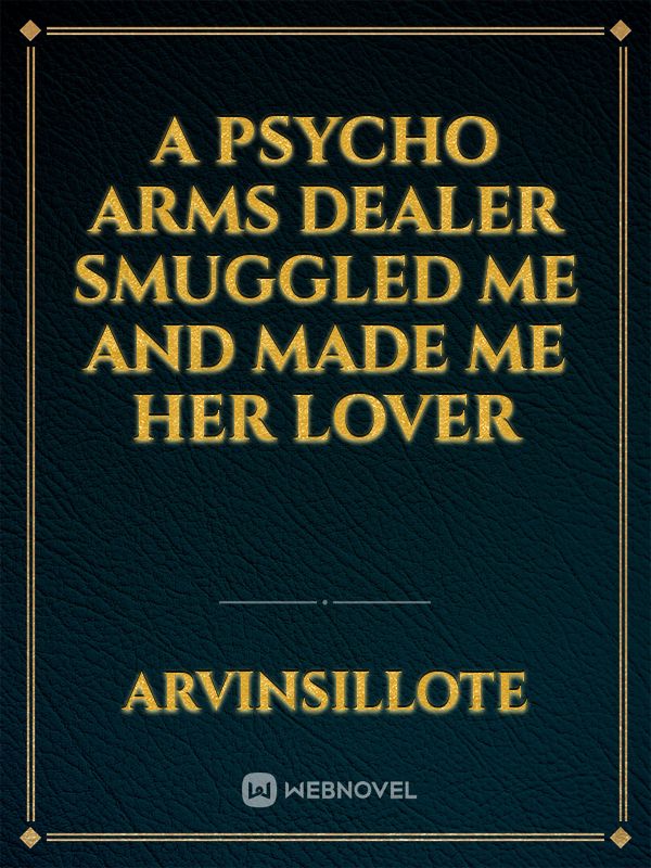 A Psycho Arms Dealer Smuggled Me And Made Me Her Lover