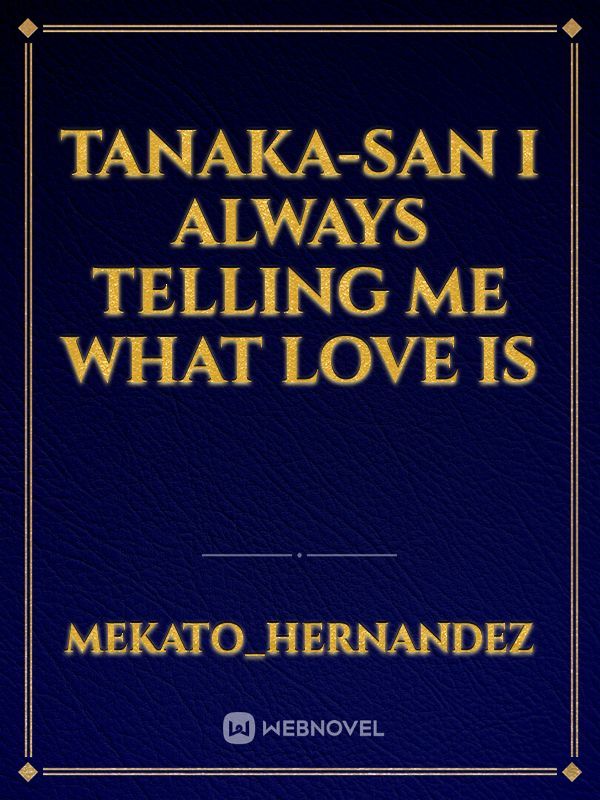 Tanaka-san i always telling me what love is