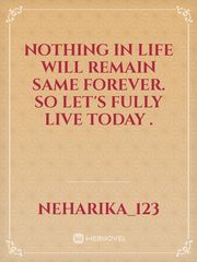 Nothing in life will remain  same forever. So Let's fully live today . Book