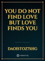 You do not find love but love finds you Book