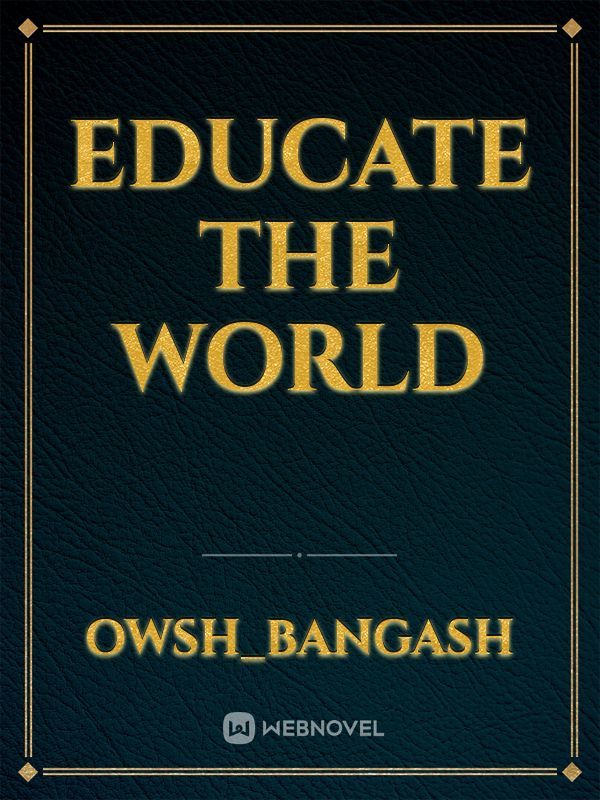 Educate the world