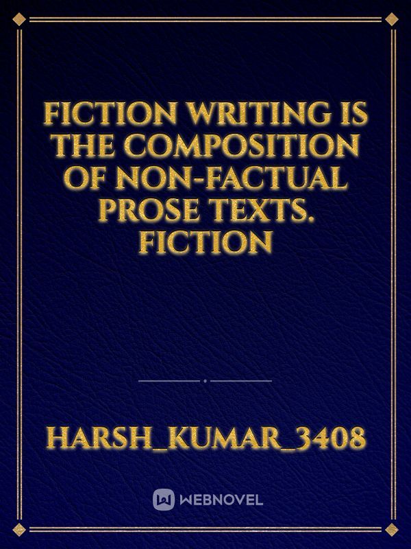 Fiction writing is the composition of non-factual prose texts. Fiction Book