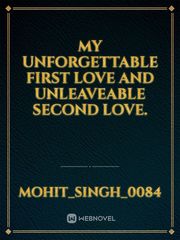My unforgettable first love and unleaveable second love. Book