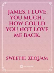James, I love you much . How could you not love me back. Book