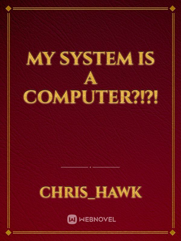 My System Is A Computer?!?!