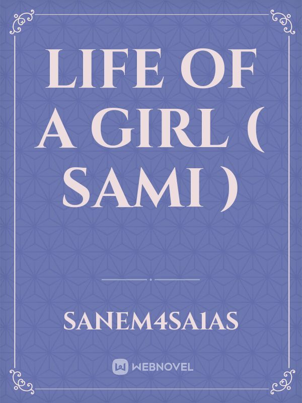Life of a girl 
 ( SAMI )