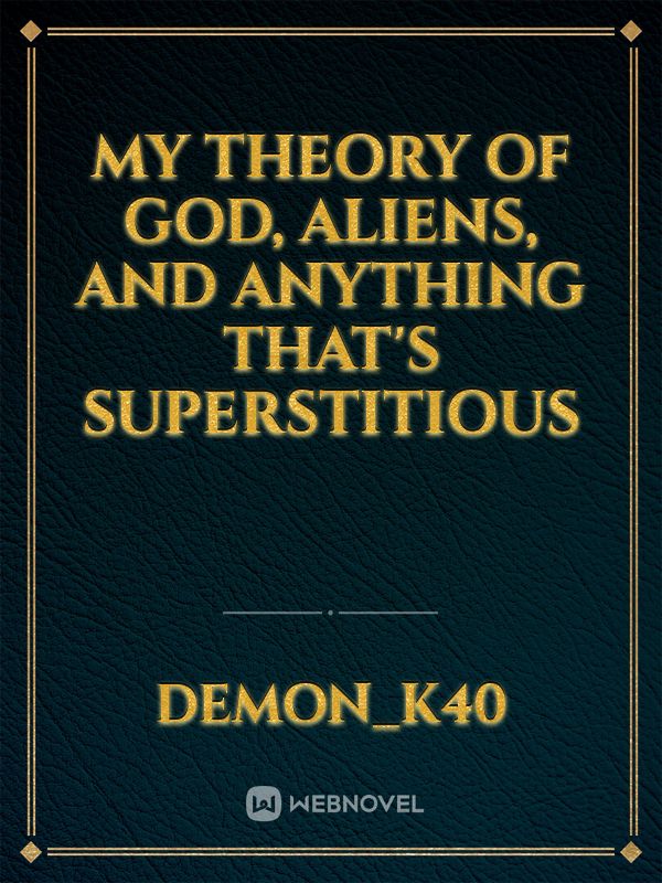 My Theory of God, Aliens, and Anything That's Superstitious