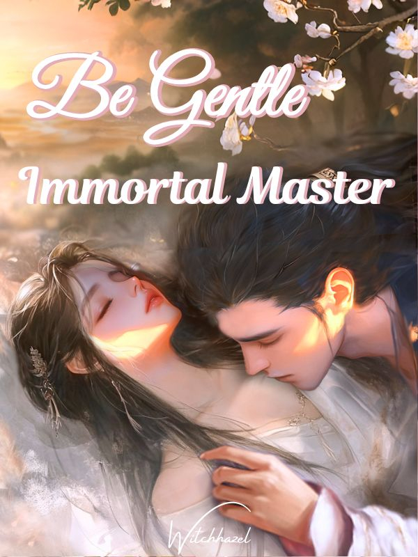 Be Gentle, Immortal Master