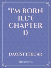 "I'm born ill"( CHAPTER 1) Book