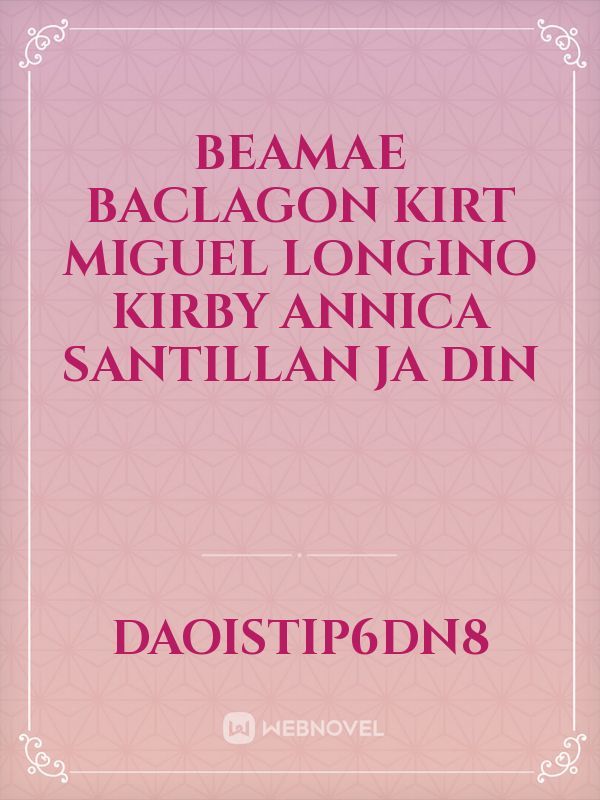 Beamae Baclagon
Kirt Miguel Longino
Kirby
Annica Santillan
JA
Din