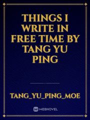 Things I write in free time by Tang Yu Ping Book