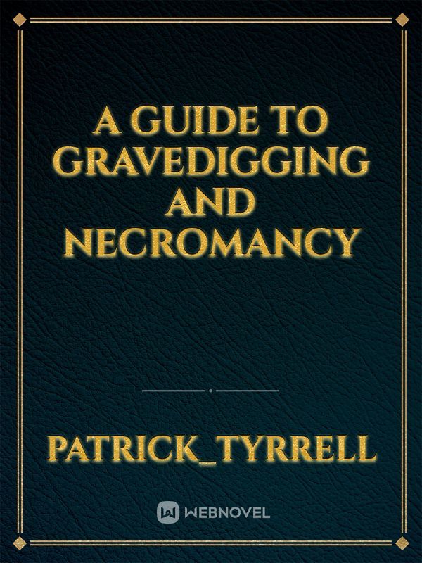 A Guide to Gravedigging and necromancy