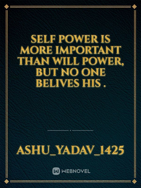 Self power is more important than will power, but no one belives his .