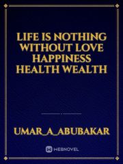 Life is nothing without love happiness HEALTH WEALTH Book