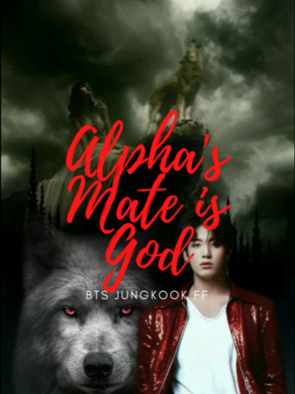 ALPHA'S MATE IS GOD
(BTS JUNGKOOK FF)
