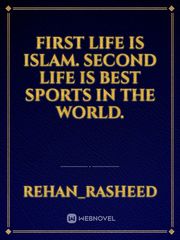First life is Islam. Second life is best sports in the world. Book