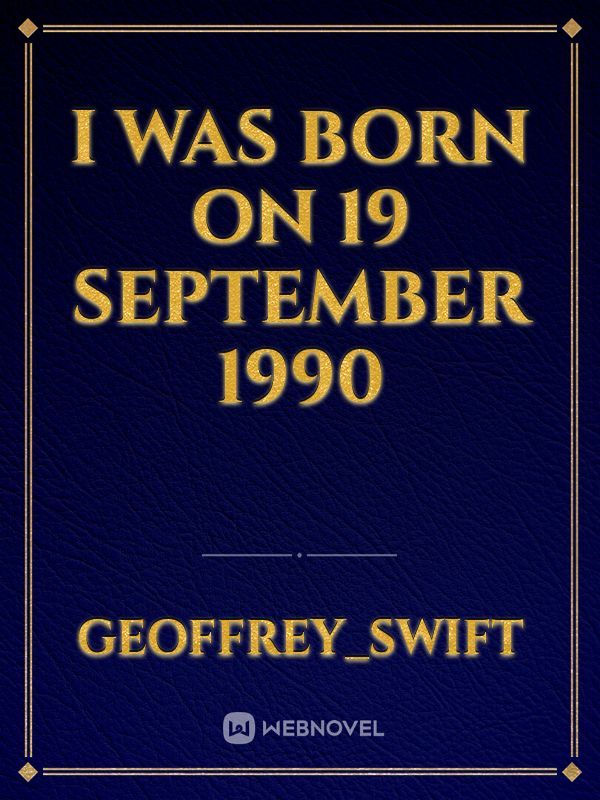 I was born on 19 September 1990