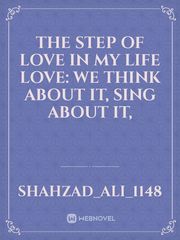 the step of love in my life LOVE: We think about it, Sing about it, Book