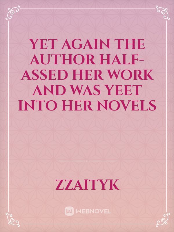 Yet Again The Author Half-Assed Her Work And Was Yeet Into Her Novels