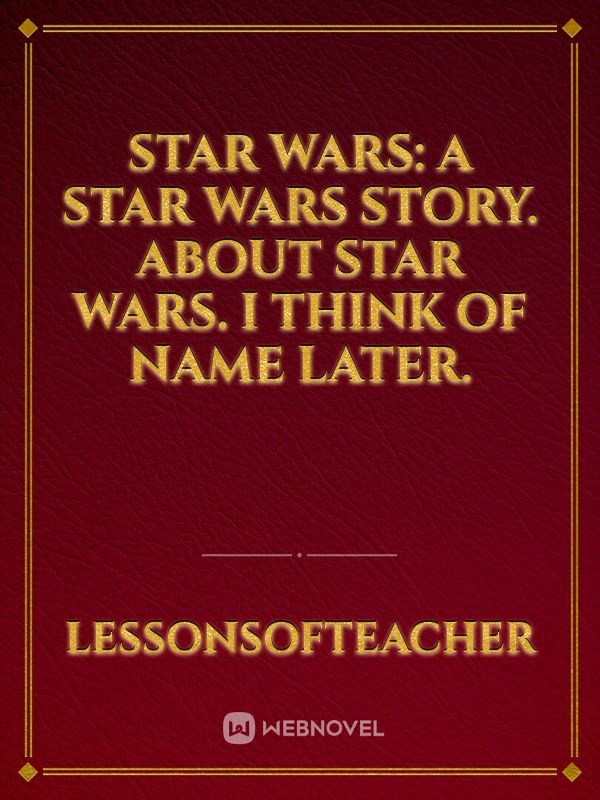 Star Wars: A Star Wars Story. About Star Wars.
