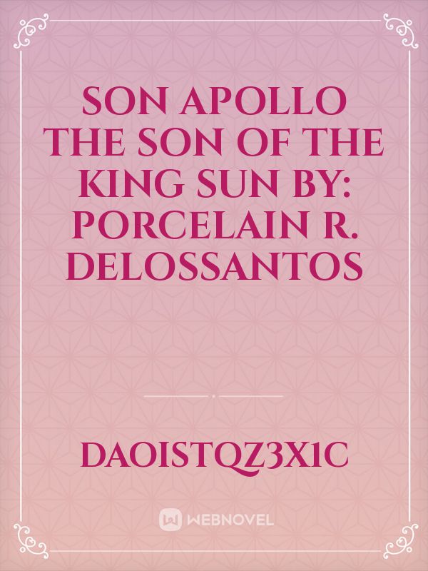 Son apollo The son of the King Sun By:  Porcelain R. Delossantos