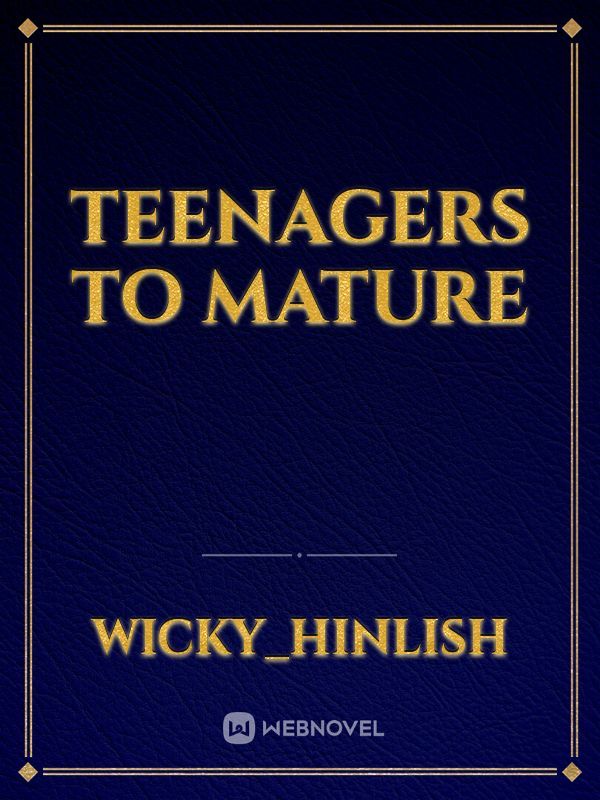Teenagers to mature