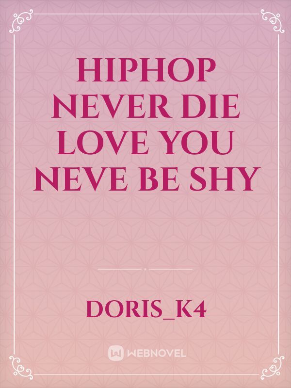 Hiphop never die
Love you neve be shy