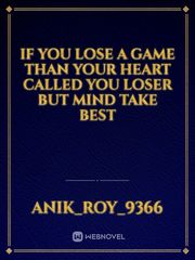 If you lose a game than your heart called you loser but mind take best Book