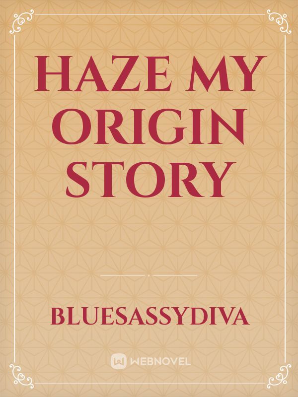 HAZE 
My Origin Story