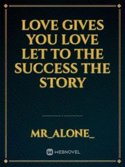 love gives you love
let to the success the story Book
