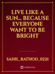 Live like a sun... because everyone want to be bright Book