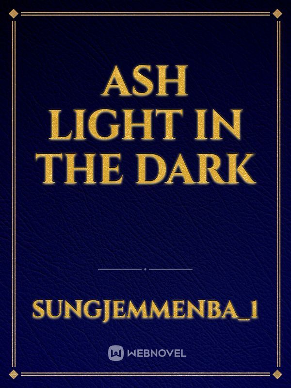 Ash light in the dark