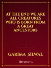 At the end we are all creatures who is born from a great ancestors Book