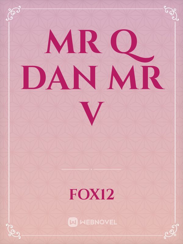 MR Q DAN MR V
