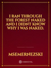 I ran through the forest naked and I didnt know why I was naked. Book