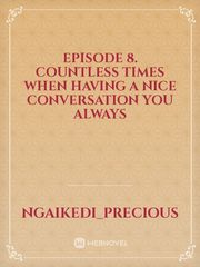 Episode 8.

Countless times when having a nice conversation you always Book