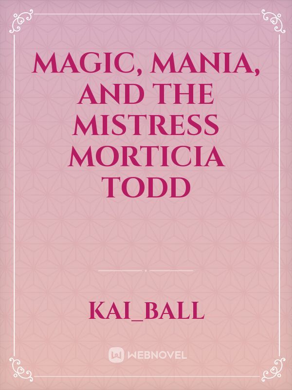 Magic, Mania, and the Mistress Morticia Todd