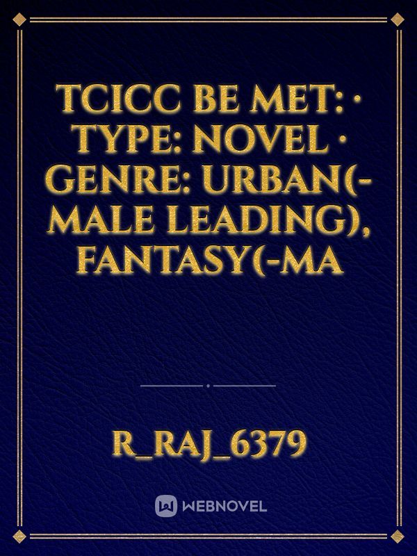 Tcicc be met: · TYPE: Novel · GENRE: Urban(-Male Leading), Fantasy(-Ma Book