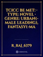 Tcicc be met: · TYPE: Novel · GENRE: Urban(-Male Leading), Fantasy(-Ma Book