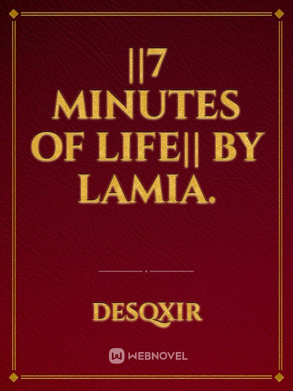 ||7 Minutes of Life||
By Lamia.