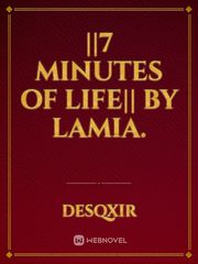 ||7 Minutes of Life||
By Lamia. Book