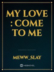 My love : come To me Book