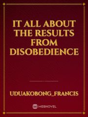It all about the results from disobedience Book